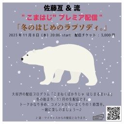 佐藤亙 & 流 "こまはじ"プレミア生配信『冬のはじめのラプソディ。』