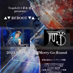 TranS-O- × 彩未凛 presents【 REBOOT 】