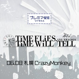 LIVE TOUR 2024 「TiME FLiES,TiME WiLL TELL」 6.8 札幌CrazyMonkey