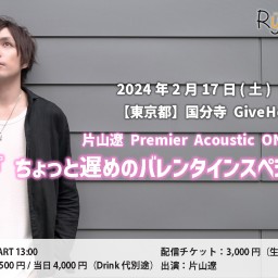 片山遼 Premier Acoustic ONE-MAN LIVE『ちょっと遅めのバレンタインスペシャル♡』