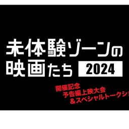 「未体験ゾーンの映画たち2024」開催記念 予告編上映大会＆スペシャルトークショー！