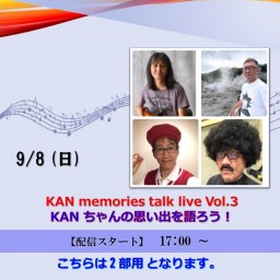 KAN memories talk live Vol.3 KANちゃんの思い出を語ろう ! 2 部用 (2024/9/8)