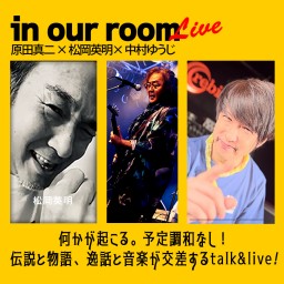 ≪in our room≫ 原田真二×松岡英明×中村ゆうじ