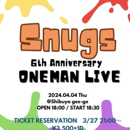 Snugs 6th Anniversary ONEMAN LIVE