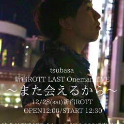 tsubasa 新宿ROTT LAST Oneman LIVE 〜また会えるから〜