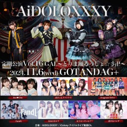 AiDOLOXXXY定期公演 Vol.16 GAL～とりま踊るっしょ☆彡卍～