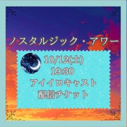 【10/12(土) 19:30 配信】「ノスタルジック・アワー」【アイイロキャスト】