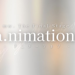 mw. The Final Stage 『a.nimation:』