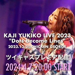 KAJI YUKIKO LIVE 2023 "Dots become Lines" @ CHICKEN GEORGE
