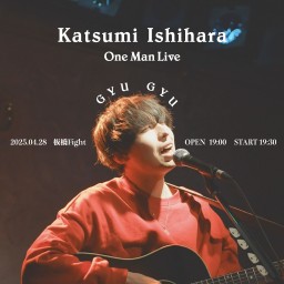 【石原 克】Katsumi Ishihara Birthday One Man Live -GYU GYU- 2025.04