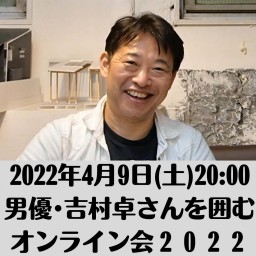 【4/9開催】男優・吉村卓さんを囲むオンライン会2022