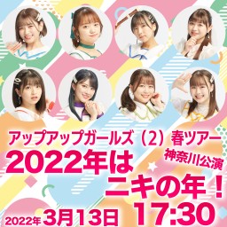 アプガ（２）春ツアー 〜2022年はニキの年！〜　神奈川公演2部