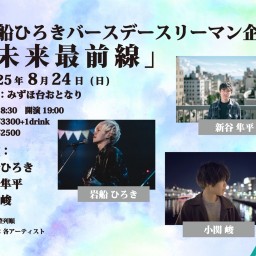 2025.8.24(日) 岩船ひろきバースデースリーマン企画 「未来最前線」