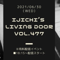 「IJICHI’s Living Door VOL.477」
