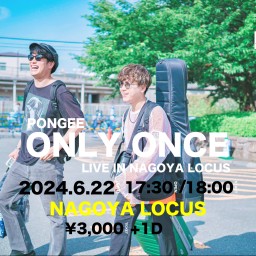 PONGEE LIVE in NAGOYA LOCUS -ONLY ONCE-