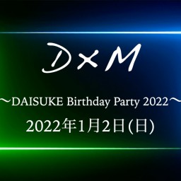 D×M DAISUKE BD Party 2022!!