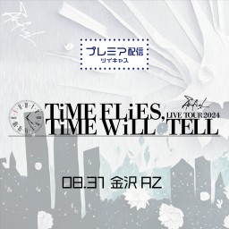 LIVE TOUR 2024 「TiME FLiES,TiME WiLL TELL」 8.31 金沢AZ