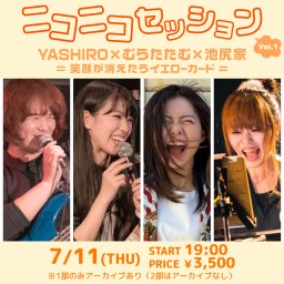 7/11 ニコニコセッション　Vol.1 YASHIRO×むらたたむ×池尻家＝笑顔が消えたらイエローカード＝