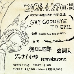 2024.4.27(土) [daytime] おとなり&樋口三四郎 共同企画  "Say Goodbye To Evil"