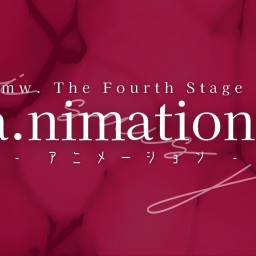 mw. The Fourth Stage 『a.nimation:』