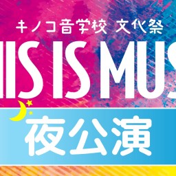 【夜公演】キノコ音学校文化祭 THIS IS MUSIC