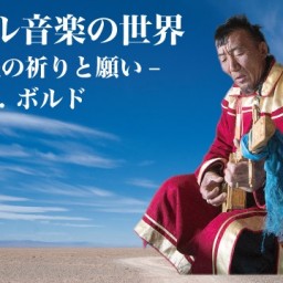 モンゴル音楽の世界 -遊牧民の祈りと願い- 3/29