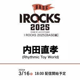 I ROCKS 2025 [BASE編] 内田直孝(Rhythmic Toy World)