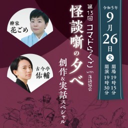 第13回コマドらくごwith落語協会〜怪談噺の夕べ-創作＆実話スペシャル〜