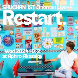 SHUCHAN 1st ワンマンライブ　「Restart」