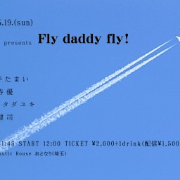 2024.5.19(日)otonari presents「Fly daddy fly!」