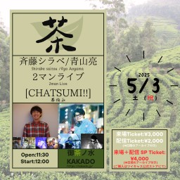 斉藤シラベ×青山亮 ツーマンライブ 「CHATSUMI!!」配信観覧 Ticket(14日間の配信アーカイブ付き)