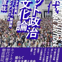 ２ちゃんねると、その子どもたち～政治にまで影響する２ちゃんねるカルチャーを検討する　「現代ネット政治=文化論」刊行記念イベント