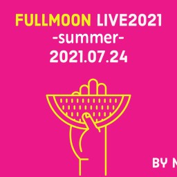 FULLMOON LIVE 2021 -summer-