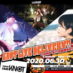 KNOT LIVE DELI.!! CAMP SITE配信SP!