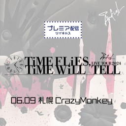 LIVE TOUR 2024 「TiME FLiES,TiME WiLL TELL」 6.9 札幌CrazyMonkey