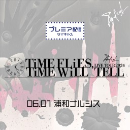 LIVE TOUR 2024 「TiME FLiES,TiME WiLL TELL」 6.1 浦和ナルシス