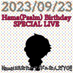 Hama(Psalm) Birthday SPECIAL LIVE〜HamaはあなたのアイドルなんだYO!!❤️〜