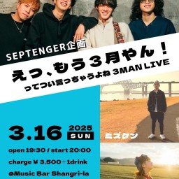 SEPTENGER企画 「えっ、もう3月やん！ってつい言っちゃうよね3MAN LIVE