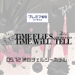 LIVE TOUR 2024 「TiME FLiES,TiME WiLL TELL」 5.12 渋谷チェルシーホテル