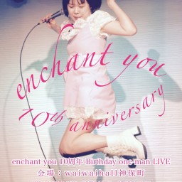 enchant you 10周年 Birthday one-man LIVE