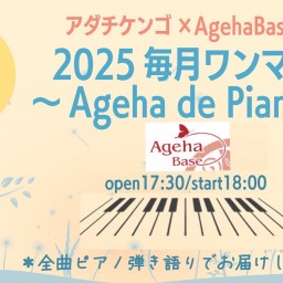 アダチケンゴ×AgehaBase 2025毎月ワンマン～Ageha de Piano〜