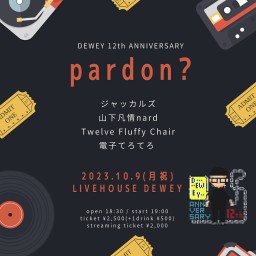 10/9 DEWEY12周年【pardon?】