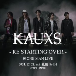 KAUXS ワンマンLIVE - RE STARTING OVER -